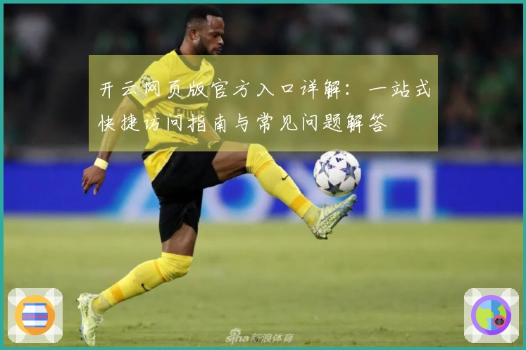 开云网页版官方入口详解:一站式快捷访问指南与常见问题解答