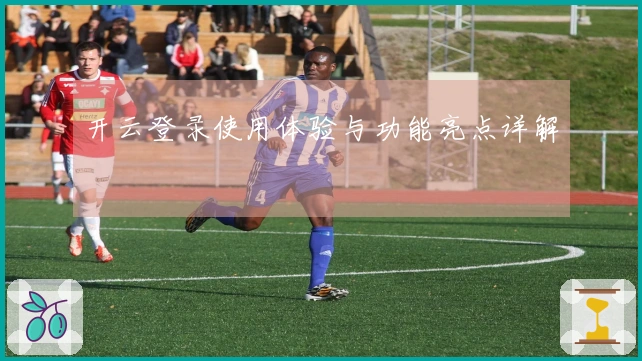 开云登录使用体验与功能亮点详解
